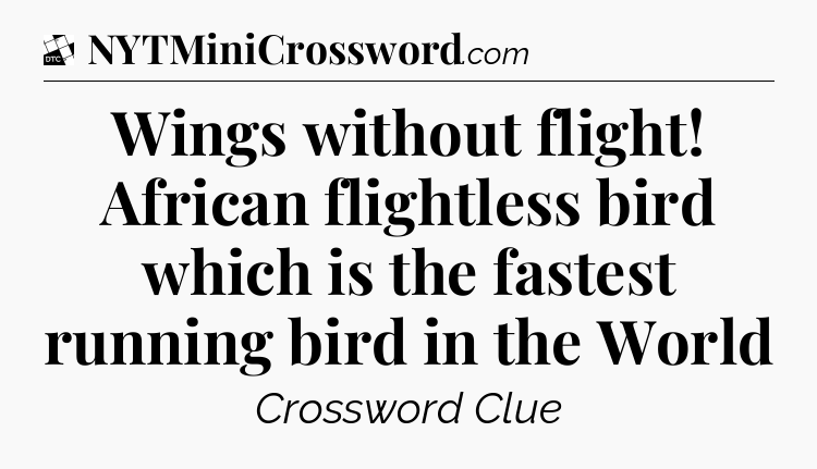 Wings without flight! African flightless bird which is the fastest running bird in the World - Daily Themed Classic Crossword