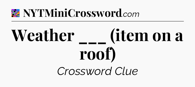 Weather ___ (item on a roof) Crossword Clue