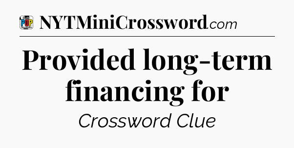 Provided long-term financing for Crossword Clue