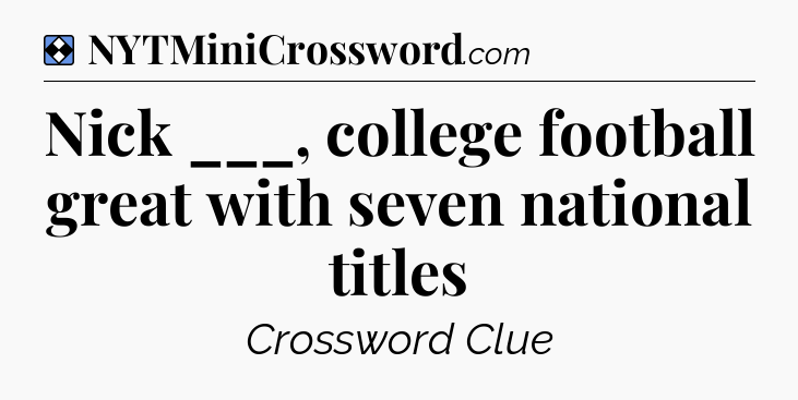 Solution: Nick ___, college football great with seven national titles - NYT Mini Crossword