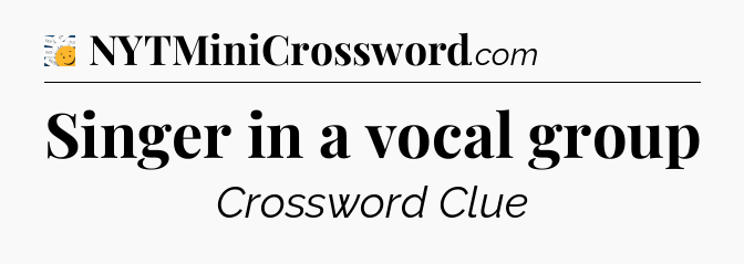 Singer in a vocal group - 7 Little Words