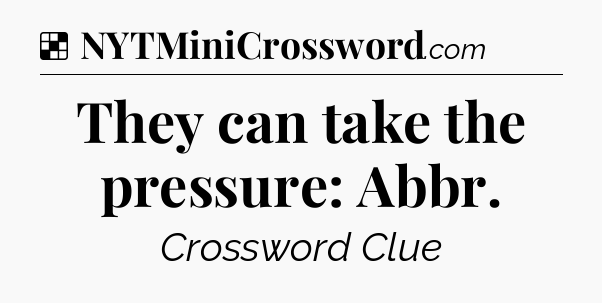 Solution: They can take the pressure: Abbr - NYT Crossword