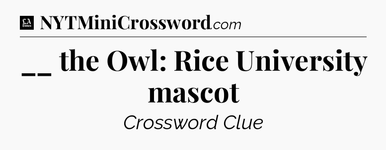 __ the Owl: Rice University mascot - LA Times Crossword