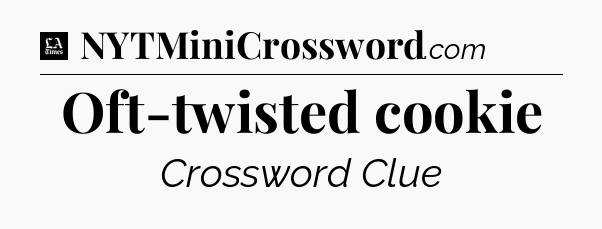 Oft-twisted cookie - LA Times Crossword