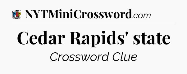 Cedar Rapids' state Crossword Clue