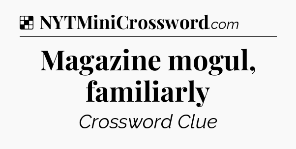 Solution: Magazine mogul, familiarly - NYT Crossword