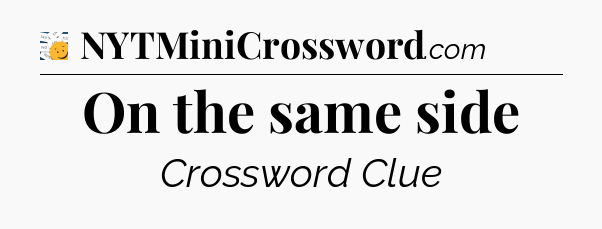 On the same side - 7 Little Words