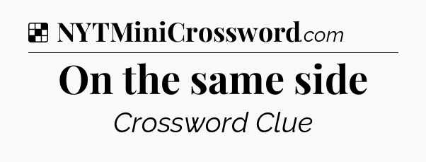 Solution: On the same side - NYT Crossword