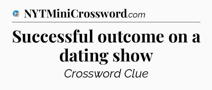 Successful outcome on a dating show Crossword Clue