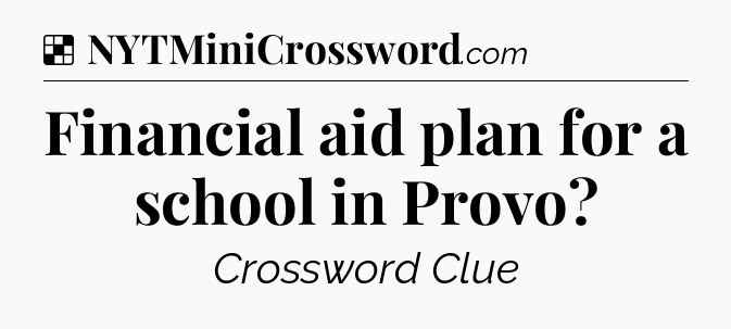 Solution: Financial aid plan for a school in Provo - NYT Crossword