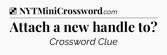 Solution: Attach a new handle to - NYT Crossword