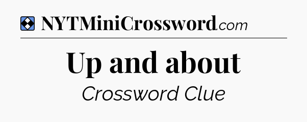 Solution: Up and about - NYT Mini Crossword