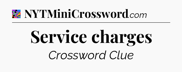 Service charges Crossword Clue