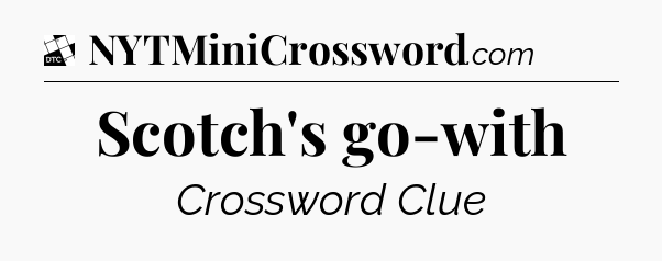 Scotch's go-with - Daily Themed Classic Crossword