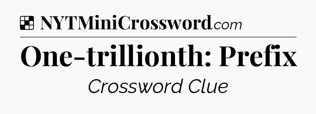 One-trillionth: Prefix NYT Crossword
