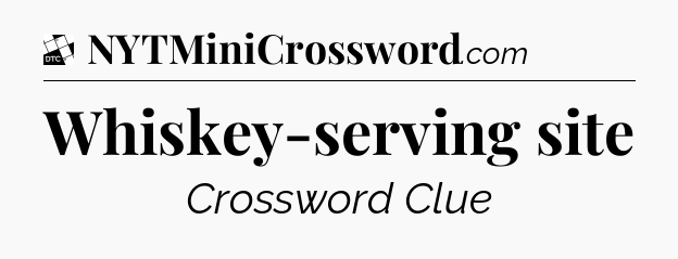 Whiskey-serving site - Daily Themed Classic Crossword