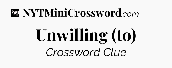 Unwilling (to) Crossword Clue