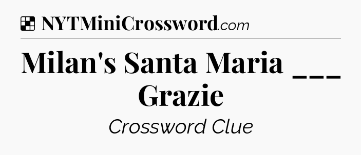 Solution: Milan's Santa Maria ___ Grazie - NYT Crossword