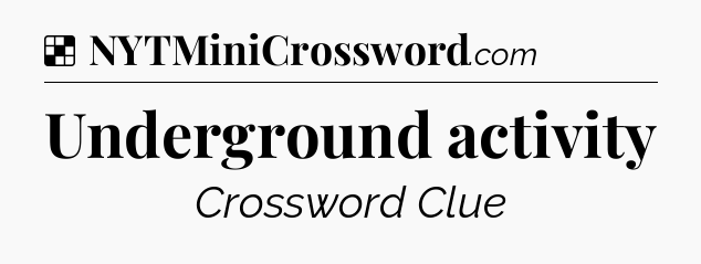 Solution: Underground activity - NYT Crossword