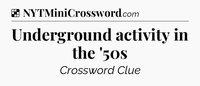 Solution: Underground activity in the '50s - NYT Crossword