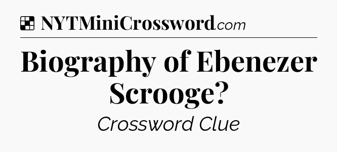 Solution: Biography of Ebenezer Scrooge - NYT Crossword