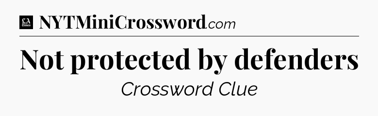 Not protected by defenders - LA Times Crossword