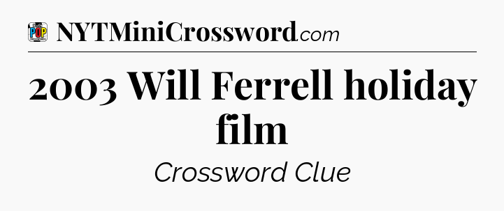 2003 Will Ferrell holiday film Crossword Clue