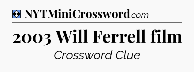 Solution: 2003 Will Ferrell film - NYT Mini Crossword