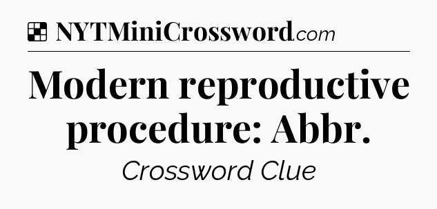 Solution: Modern reproductive procedure: Abbr - NYT Crossword