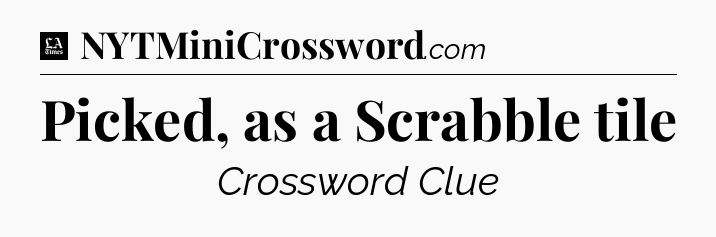 Picked, as a Scrabble tile - LA Times Crossword