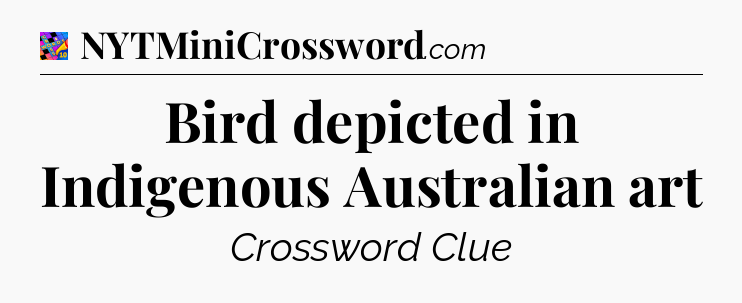 Bird depicted in Indigenous Australian art Crossword Clue