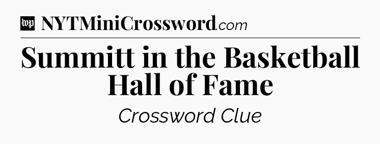 Summitt in the Basketball Hall of Fame Crossword Clue