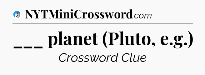 ___ planet (Pluto, e.g.) Crossword Clue