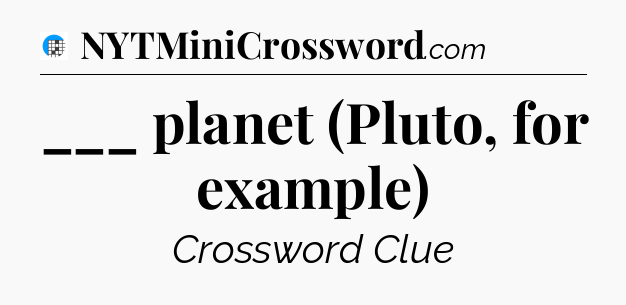 ___ planet (Pluto, for example) Crossword Clue