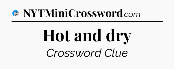 Hot and dry Crossword Clue