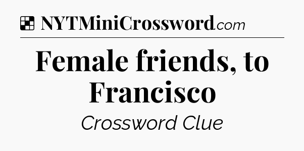Solution: Female friends, to Francisco - NYT Crossword