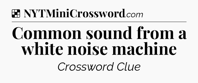 Solution: Common sound from a white noise machine - NYT Crossword