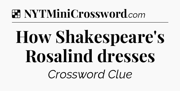 Solution: How Shakespeare's Rosalind dresses - NYT Crossword