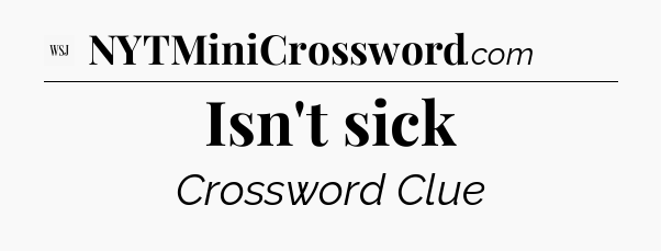 Isn't sick - WSJ Crossword