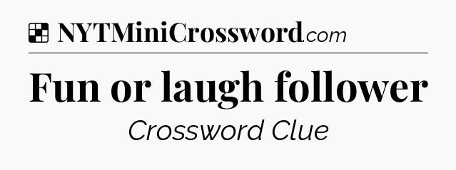 Solution: Fun or laugh follower - NYT Crossword