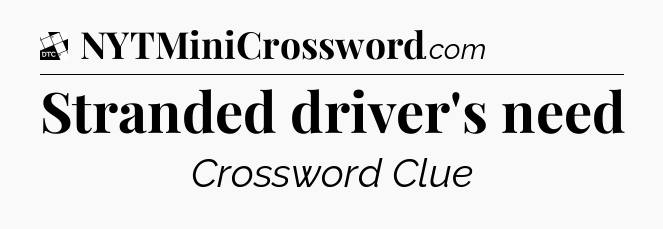 Stranded driver's need - Daily Themed Classic Crossword