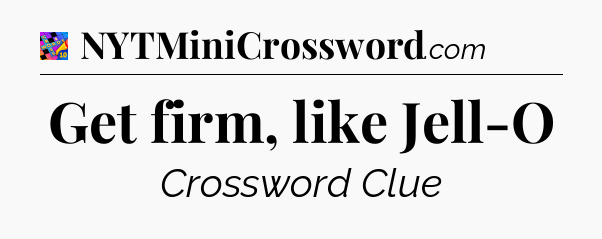 Get firm, like Jell-O Crossword Clue