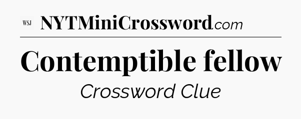 Contemptible fellow - WSJ Crossword