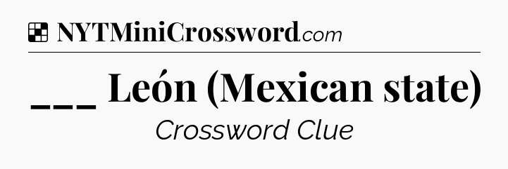 Solution: ___ León (Mexican state) - NYT Crossword