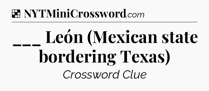 Solution: ___ León (Mexican state bordering Texas) - NYT Crossword
