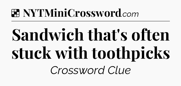 Solution: Sandwich that's often stuck with toothpicks - NYT Crossword