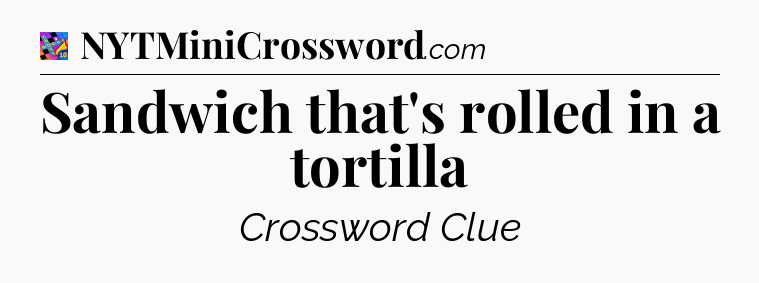 Sandwich that's rolled in a tortilla Crossword Clue