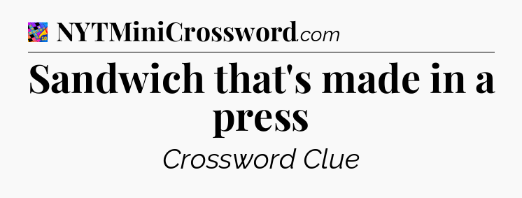 Sandwich that's made in a press Crossword Clue