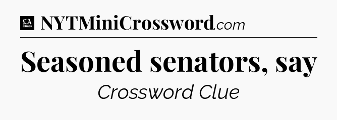 Seasoned senators, say - LA Times Crossword