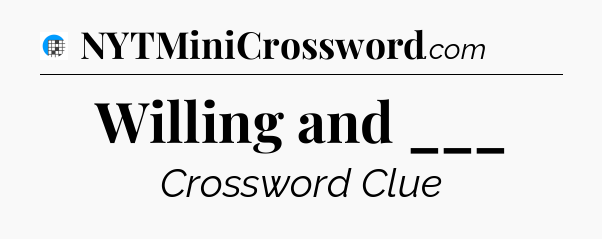 Willing and ___ Crossword Clue
